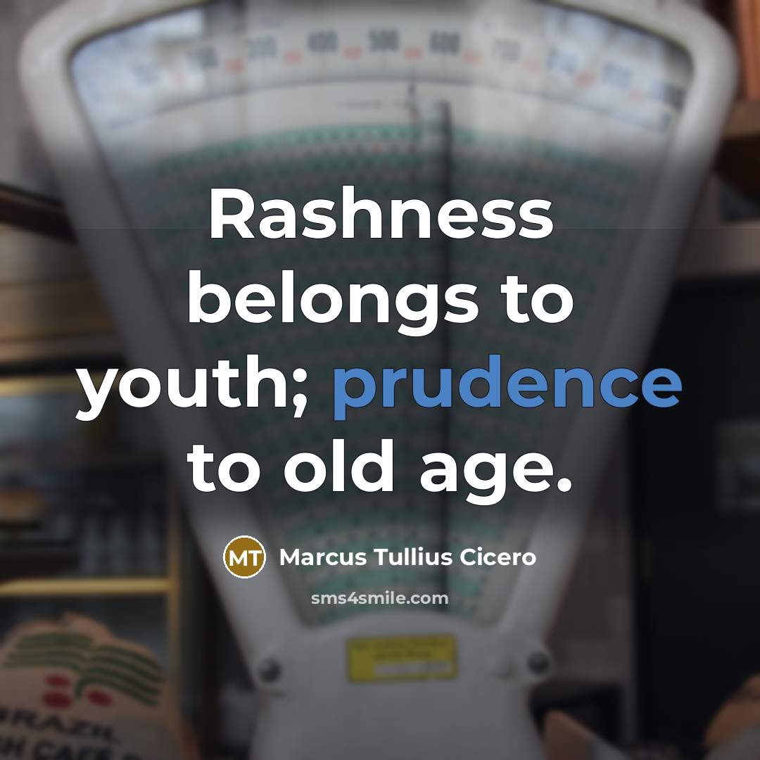 “Rashness belongs to youth; prudence to old age.…” quote by Marcus Tullius Cicero