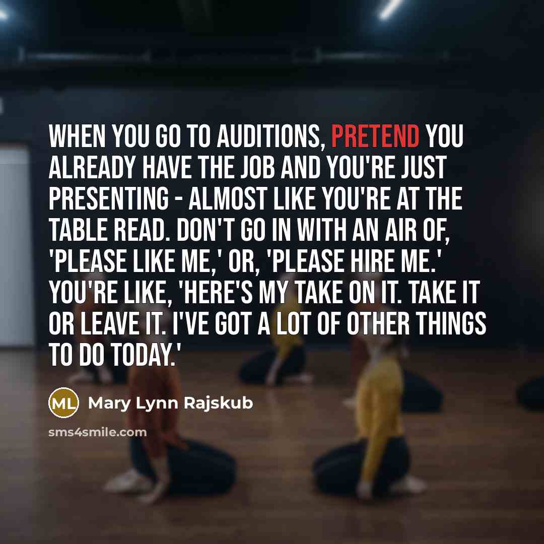 “When you go to auditions, pretend you already have the…” quote by Mary Lynn Rajskub