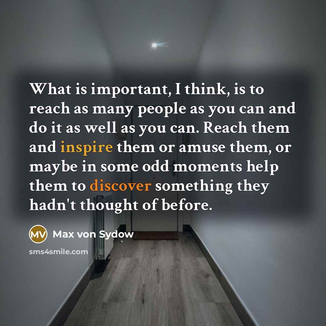“What is important, I think, is to reach as many…” quote by Max von Sydow
