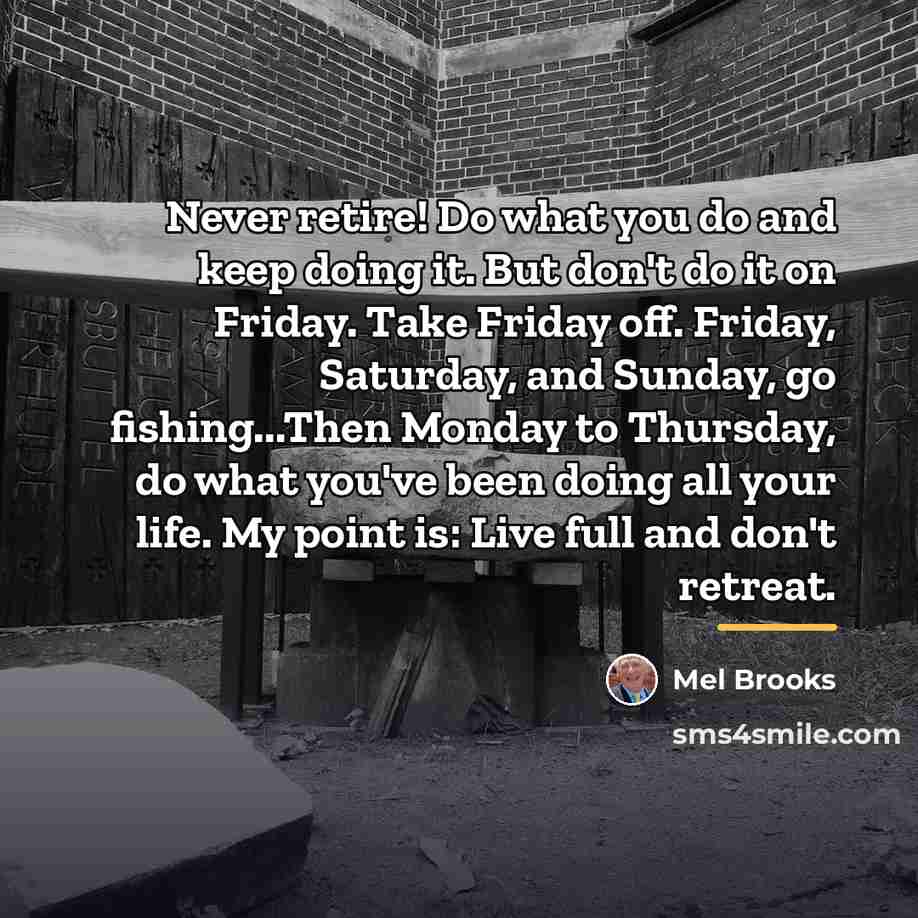 “Never retire! Do what you do and keep doing it.…” quote by Mel Brooks