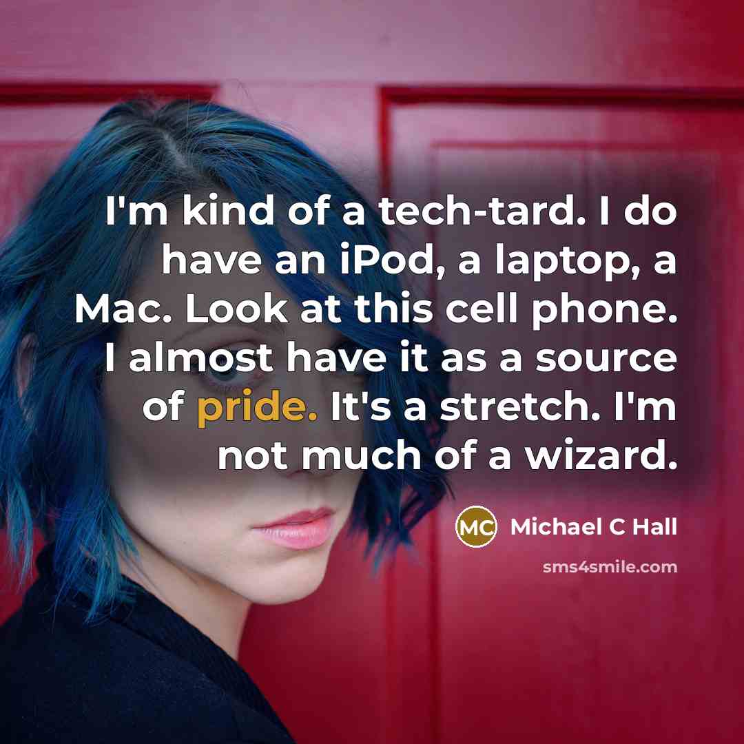 “I'm kind of a tech-tard. I do have an iPod,…” quote by Michael C Hall