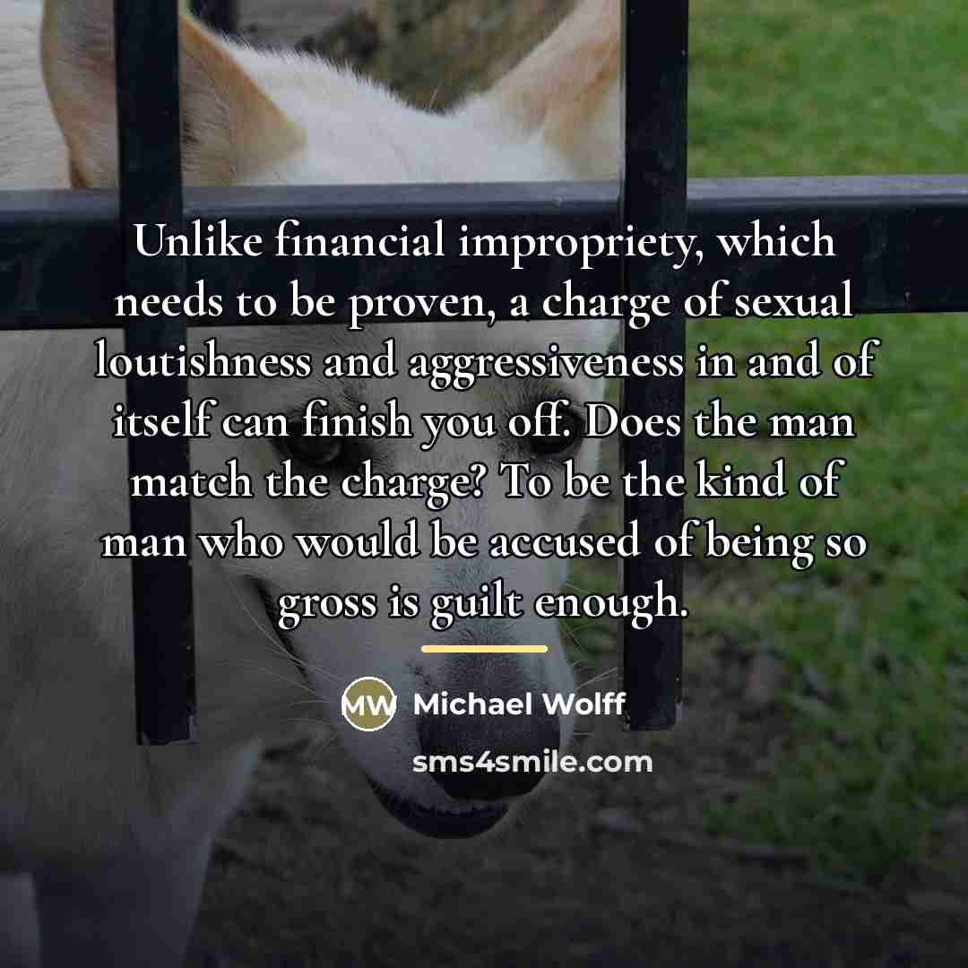 “Unlike financial impropriety, which needs to be proven, a charge…” quote by Michael Wolff