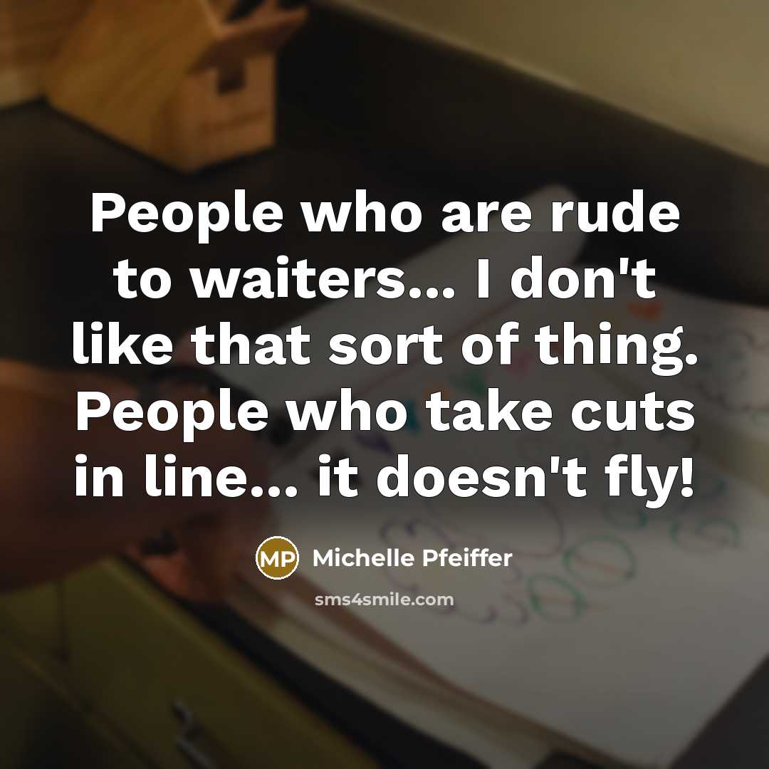“People who are rude to waiters... I don't like that…” quote by Michelle Pfeiffer