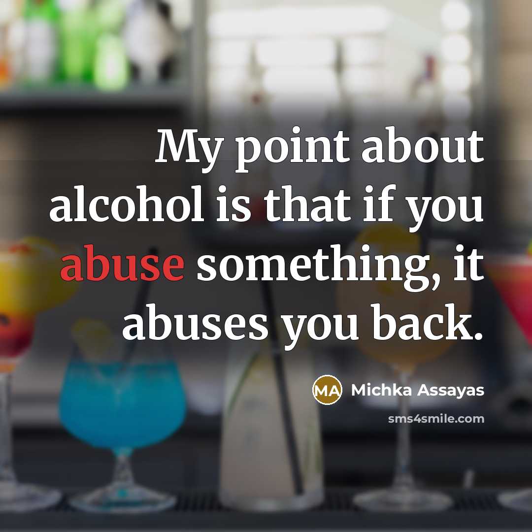 “My point about alcohol is that if you abuse something,…” quote by Michka Assayas