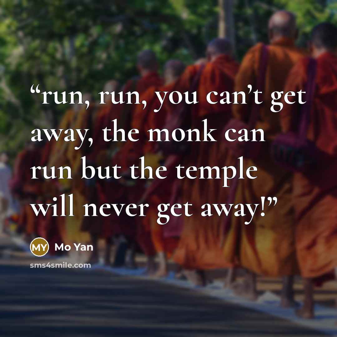 “run, run, you can’t get away, the monk can run but the temple will never get away!” quote by Mo Yan