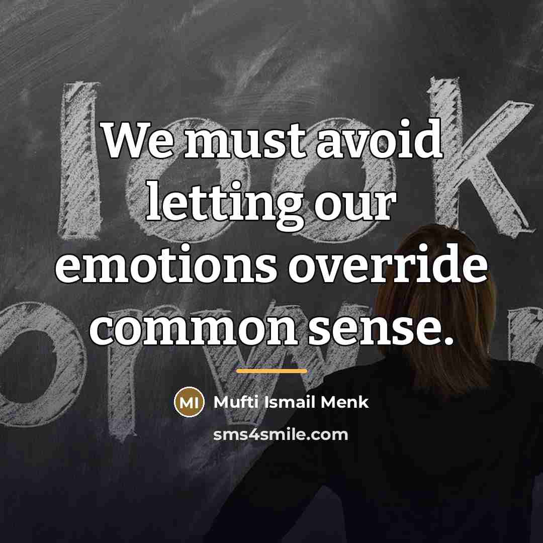 “We must avoid letting our emotions override common sense.…” quote by Mufti Ismail Menk