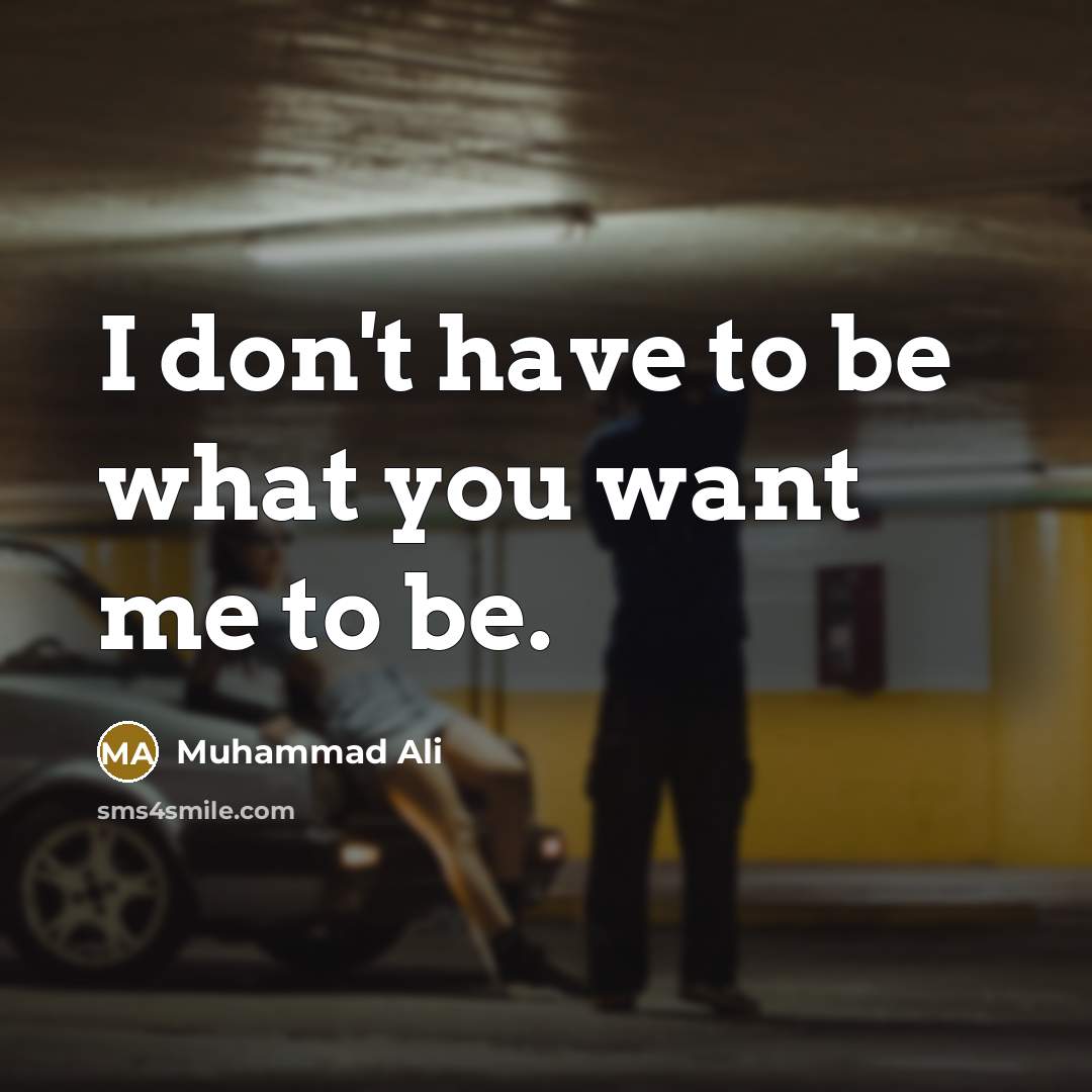 “I don't have to be what you want me to…” quote by Muhammad Ali