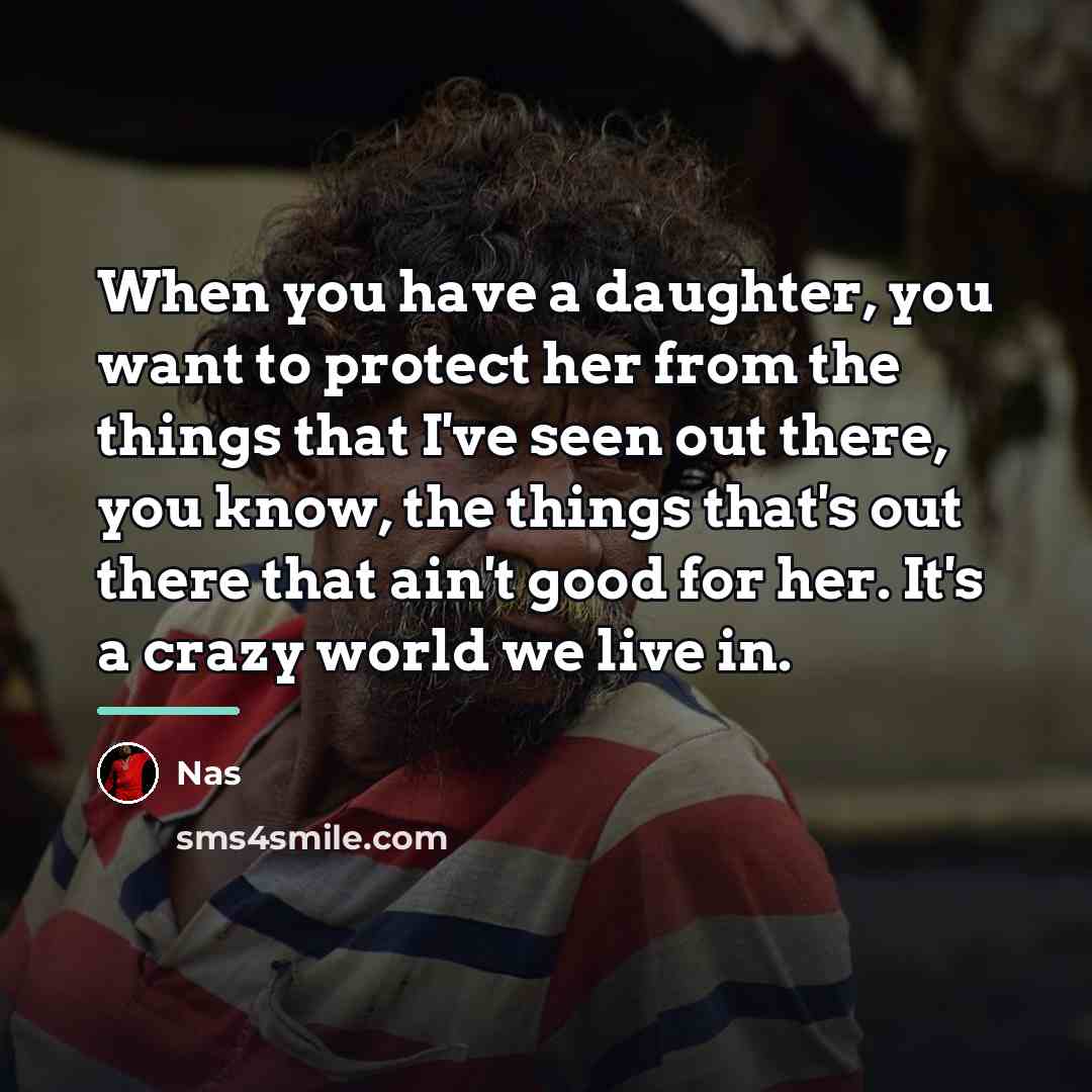 “When you have a daughter, you want to protect her…” quote by Nas
