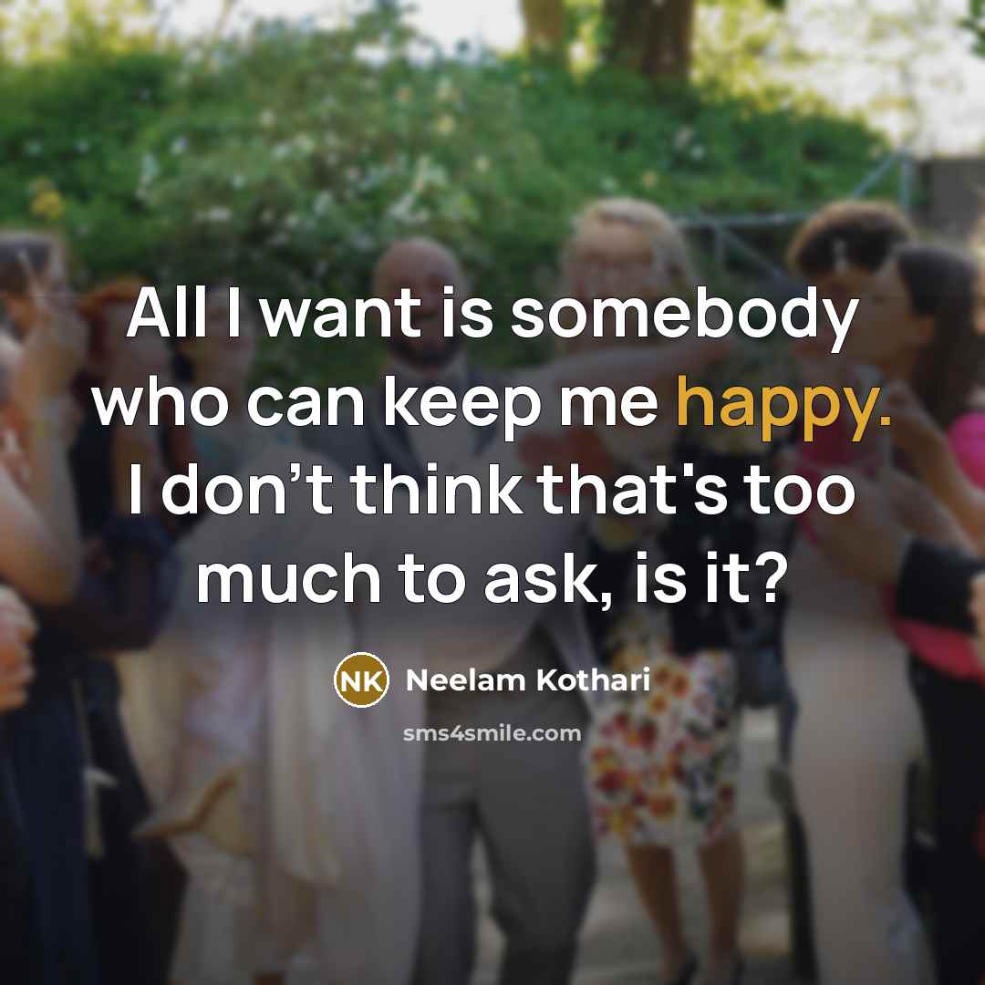 “All I want is somebody who can keep me happy.…” quote by Neelam Kothari