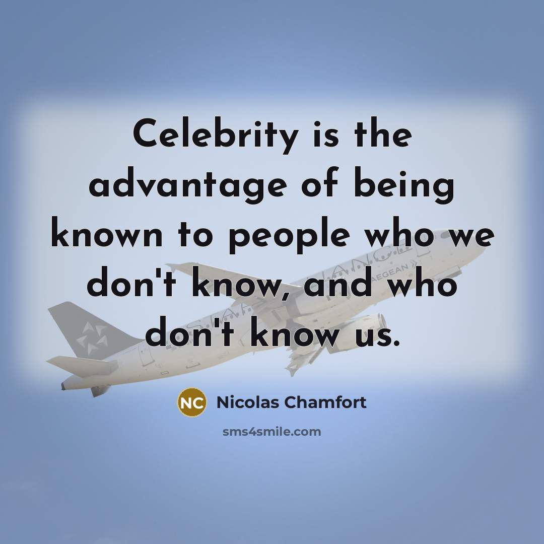 “Celebrity is the advantage of being known to people who…” quote by Nicolas Chamfort