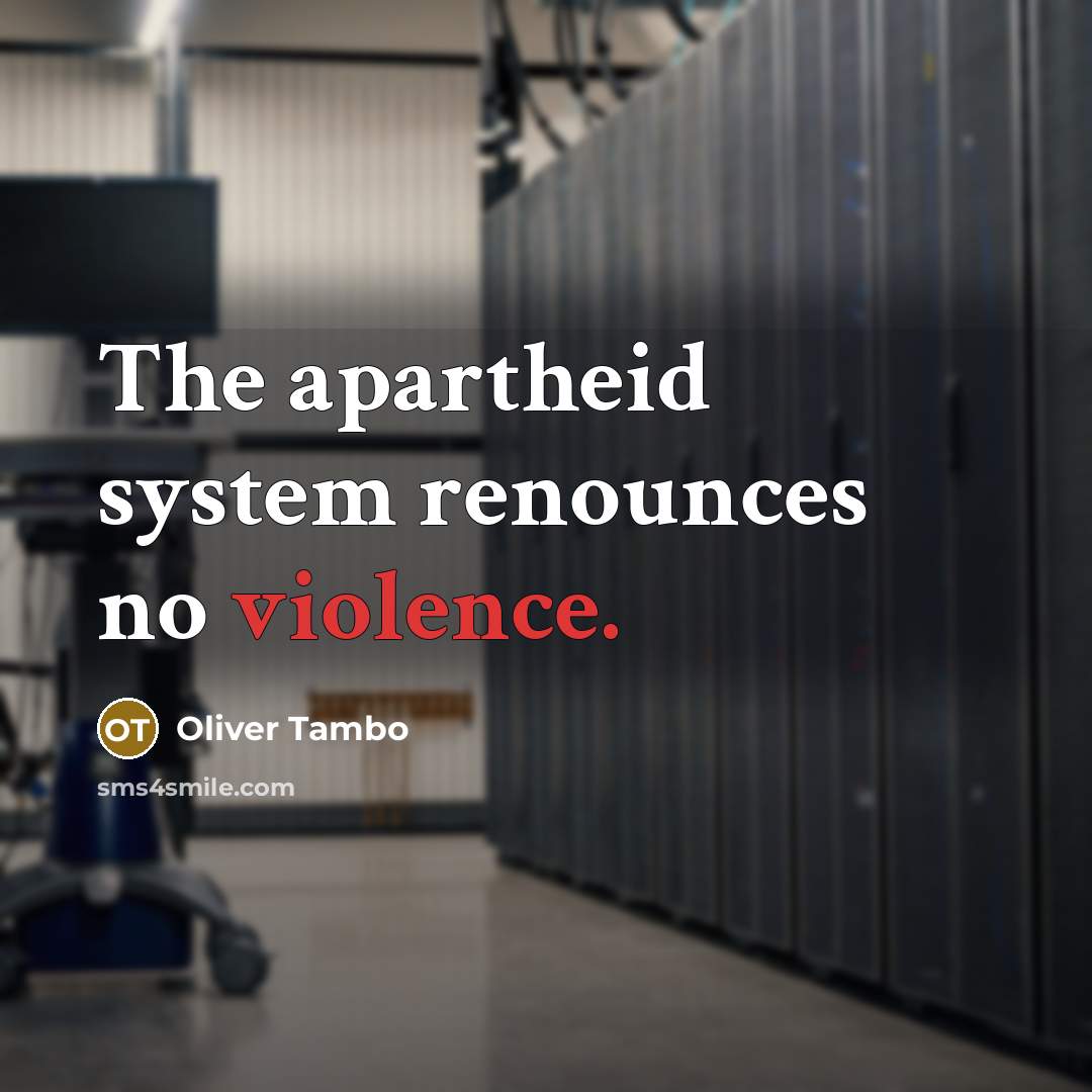 “The apartheid system renounces no violence.…” quote by Oliver Tambo
