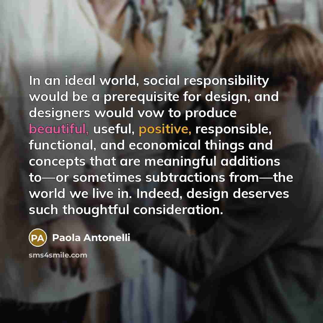 “In an ideal world, social responsibility would be a prerequisite…” quote by Paola Antonelli