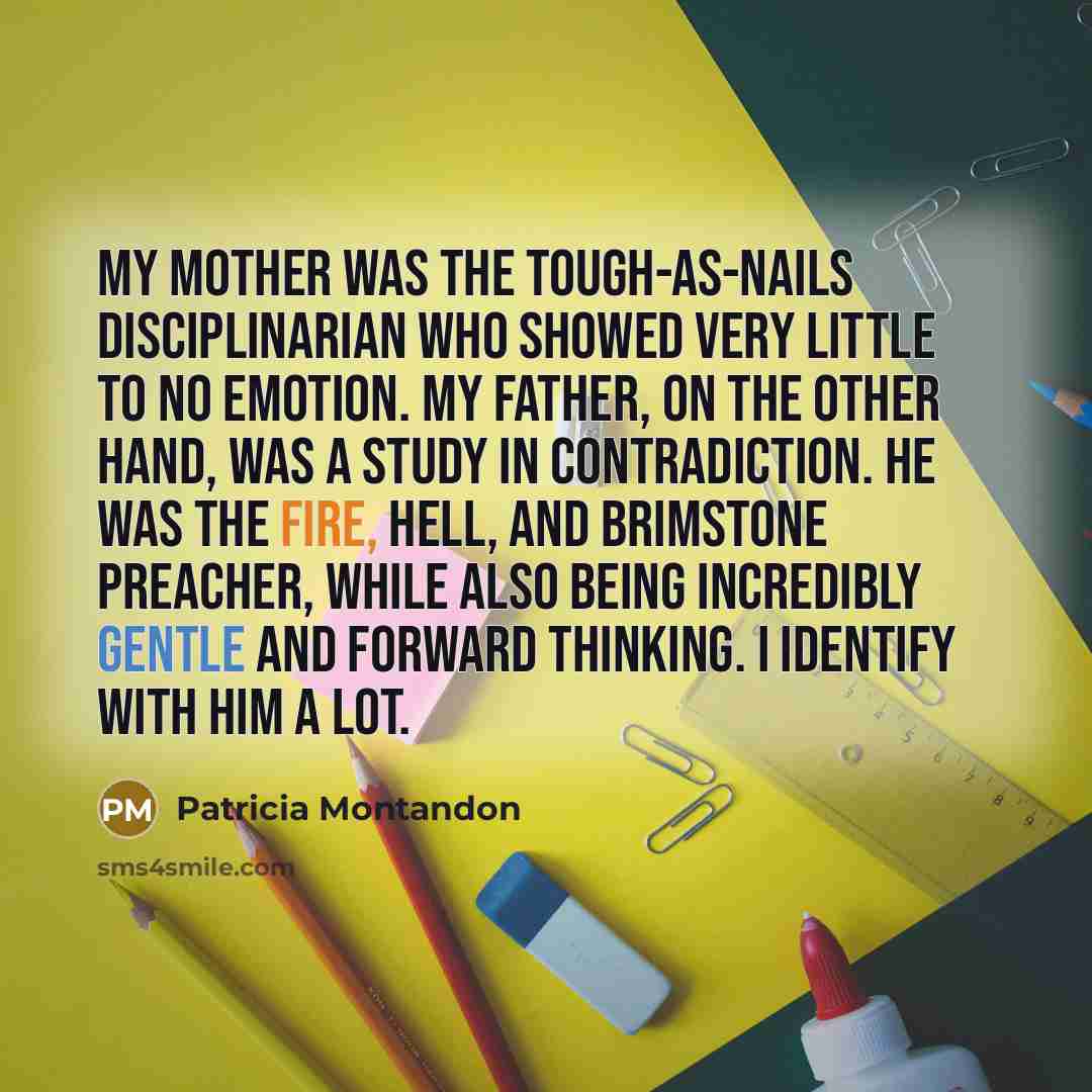 “My mother was the tough-as-nails disciplinarian who showed very little…” quote by Patricia Montandon
