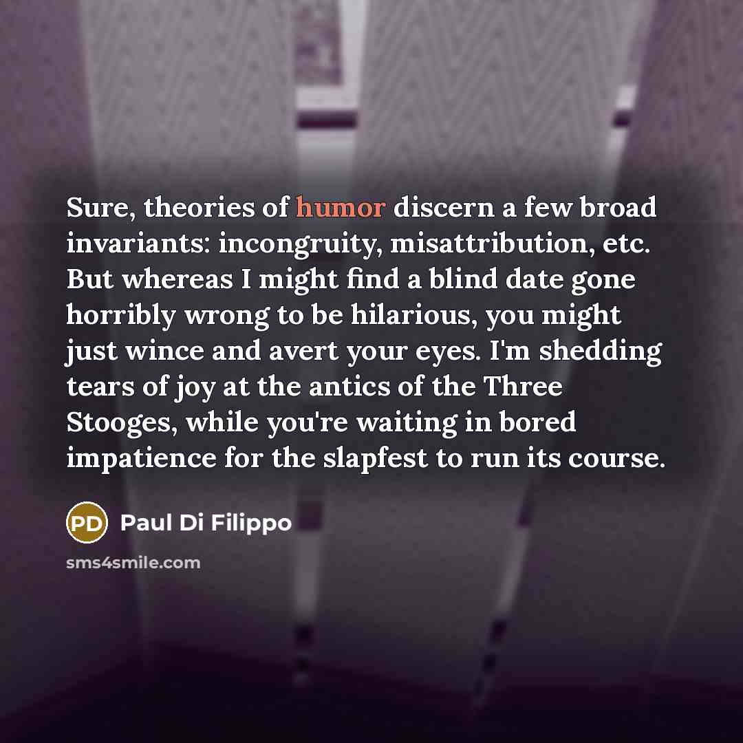 “Sure, theories of humor discern a few broad invariants: incongruity,…” quote by Paul Di Filippo