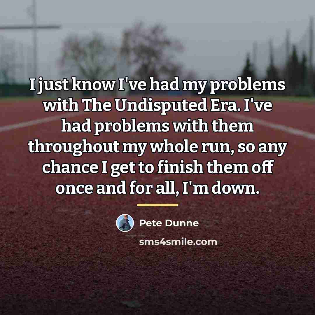 “I just know I've had my problems with The Undisputed…” quote by Pete Dunne