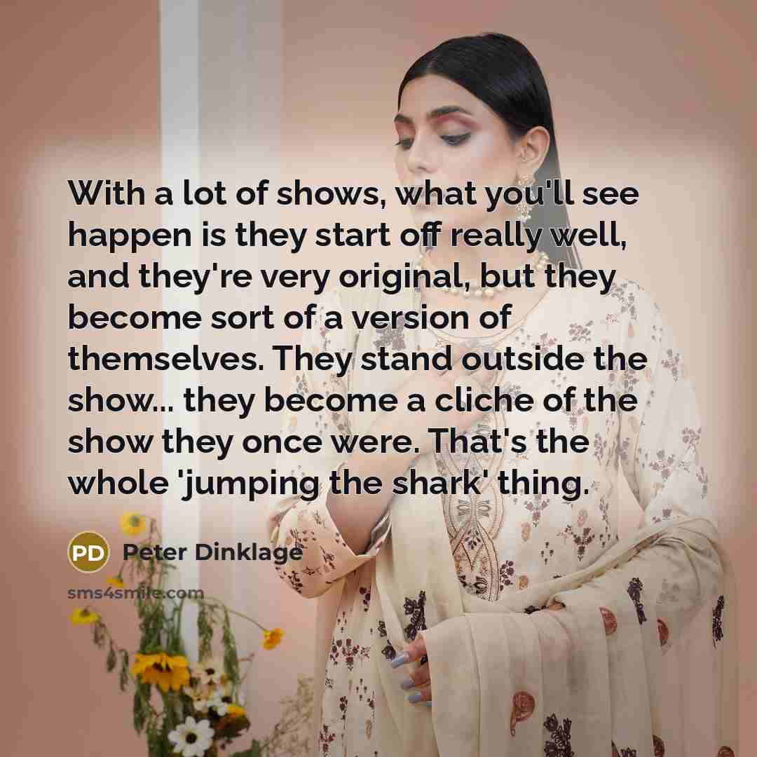 “With a lot of shows, what you'll see happen is…” quote by Peter Dinklage