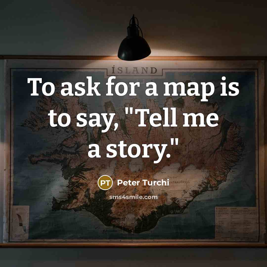 “To ask for a map is to say, "Tell me…” quote by Peter Turchi