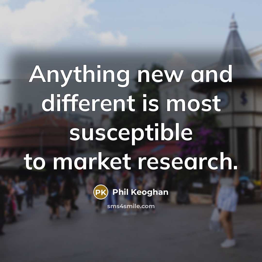 “Anything new and different is most susceptible to market research.…” quote by Phil Keoghan