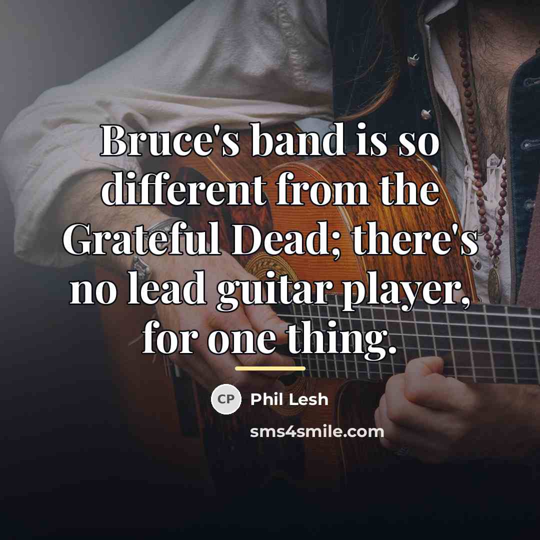 “Bruce's band is so different from the Grateful Dead; there's…” quote by Phil Lesh