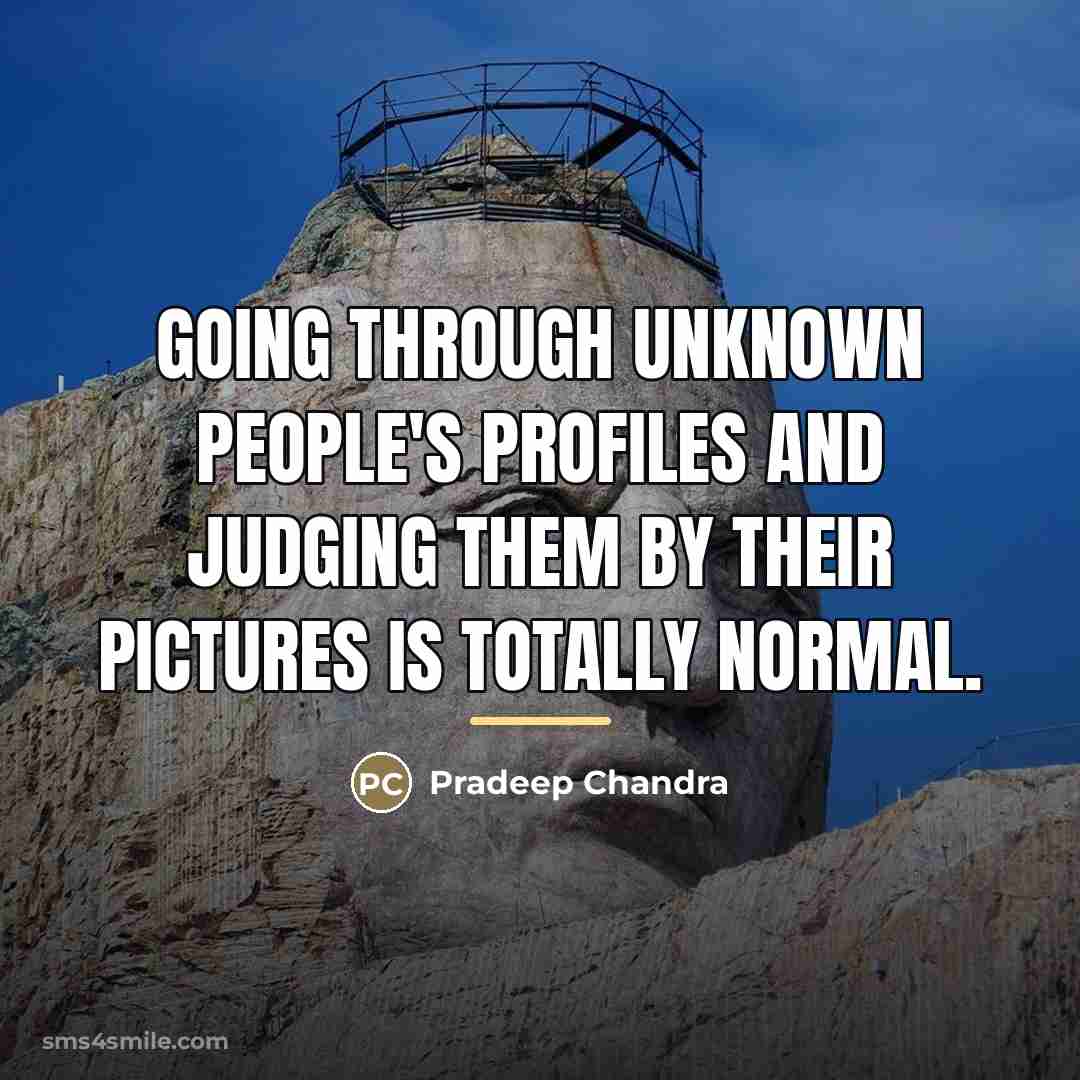 “Going through unknown people's profiles and judging them by their…” quote by Pradeep Chandra