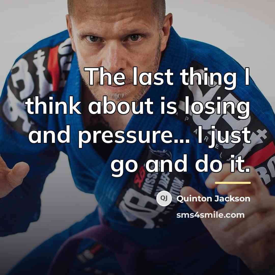 “The last thing I think about is losing and pressure...…” quote by Quinton Jackson