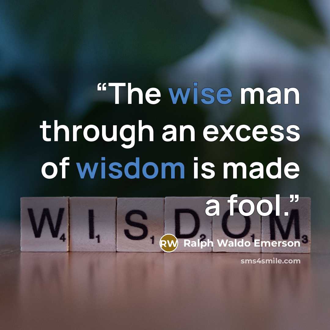 “The wise man through an excess of wisdom is made a fool.” quote by Ralph Waldo Emerson