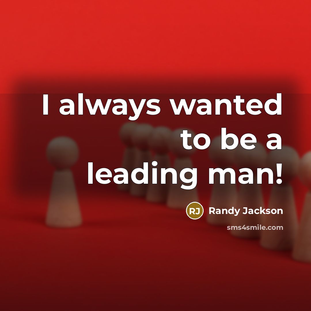 “I always wanted to be a leading man!…” quote by Randy Jackson
