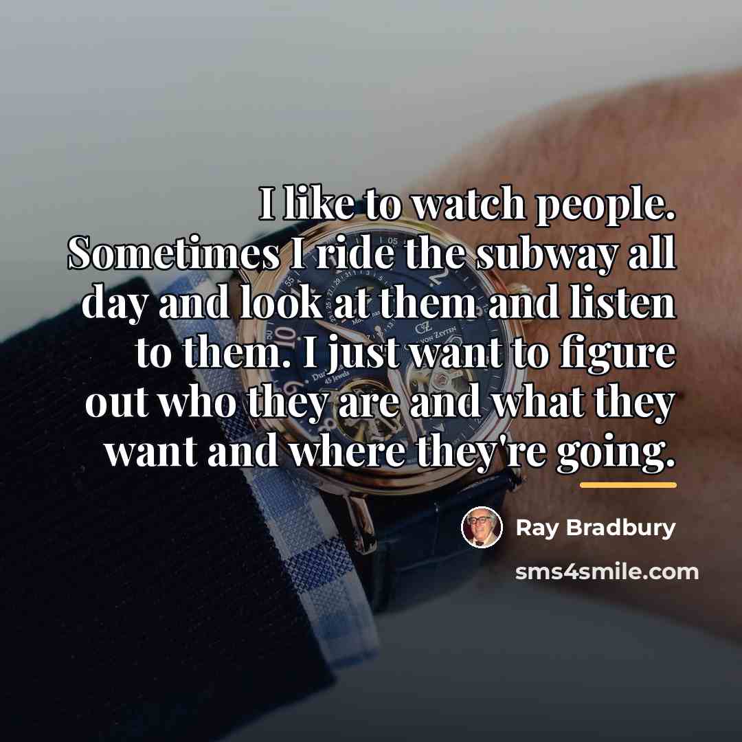 “I like to watch people. Sometimes I ride the subway…” quote by Ray Bradbury