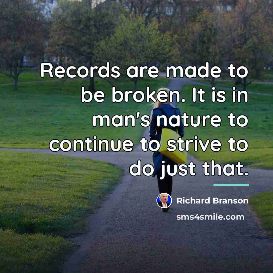 “Records are made to be broken. It is in man's…” quote by Richard Branson