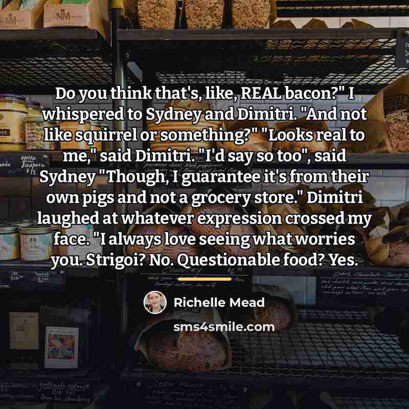 “Do you think that's, like, REAL bacon?" I whispered to…” quote by Richelle Mead