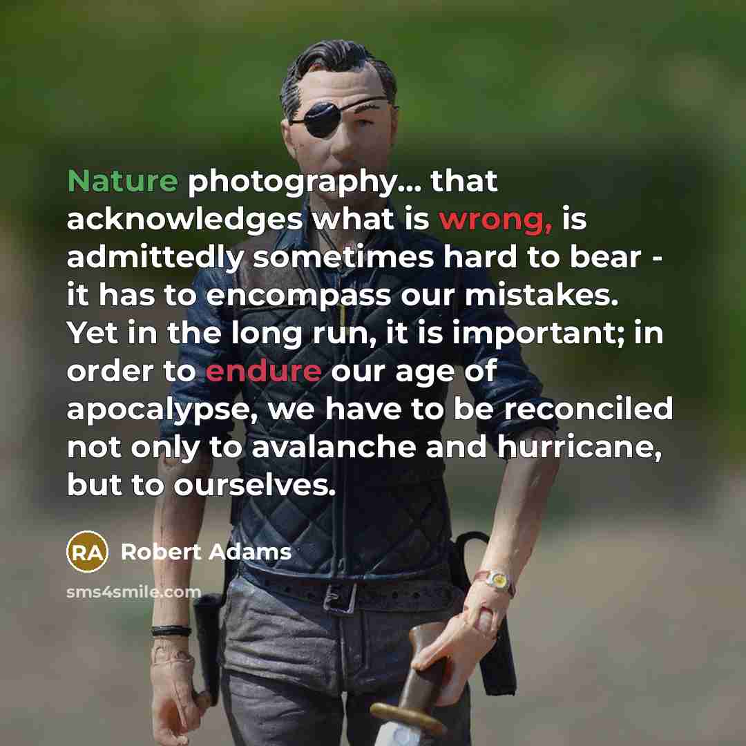 “Nature photography... that acknowledges what is wrong, is admittedly sometimes…” quote by Robert Adams