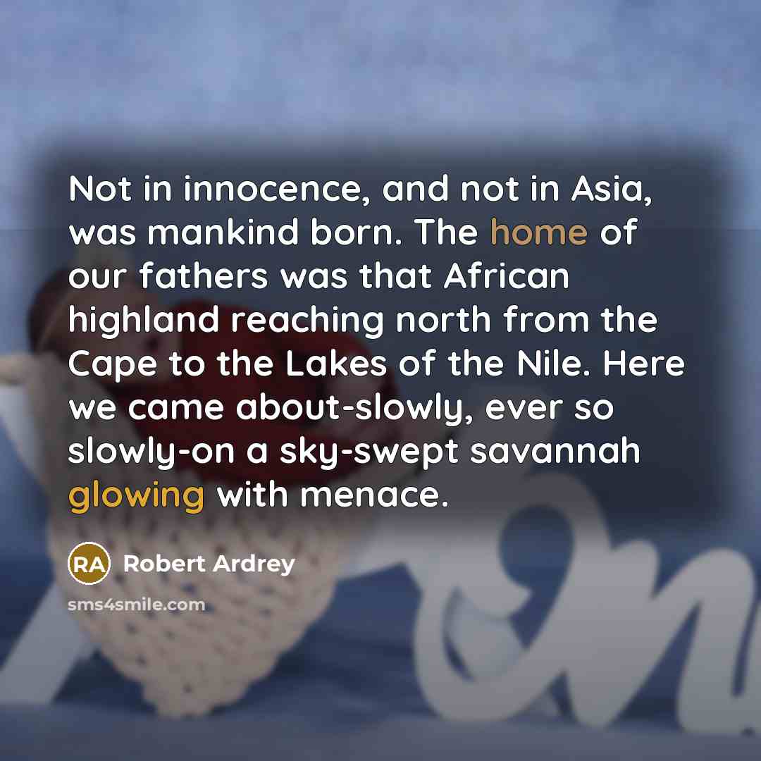 “Not in innocence, and not in Asia, was mankind born.…” quote by Robert Ardrey