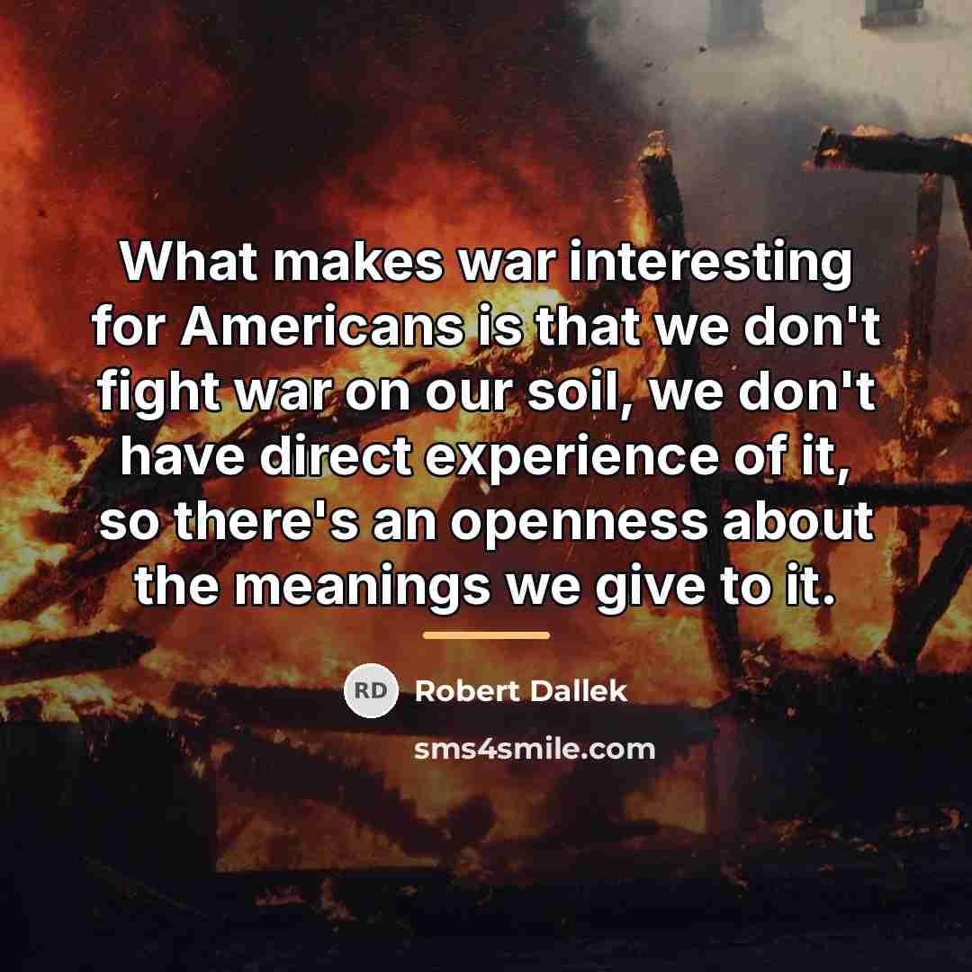 “What makes war interesting for Americans is that we don't…” quote by Robert Dallek