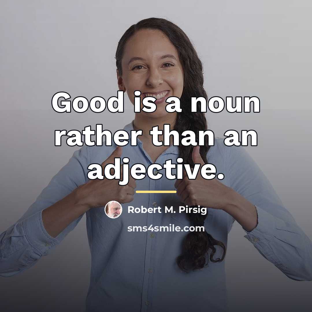 “Good is a noun rather than an adjective.…” quote by Robert M. Pirsig