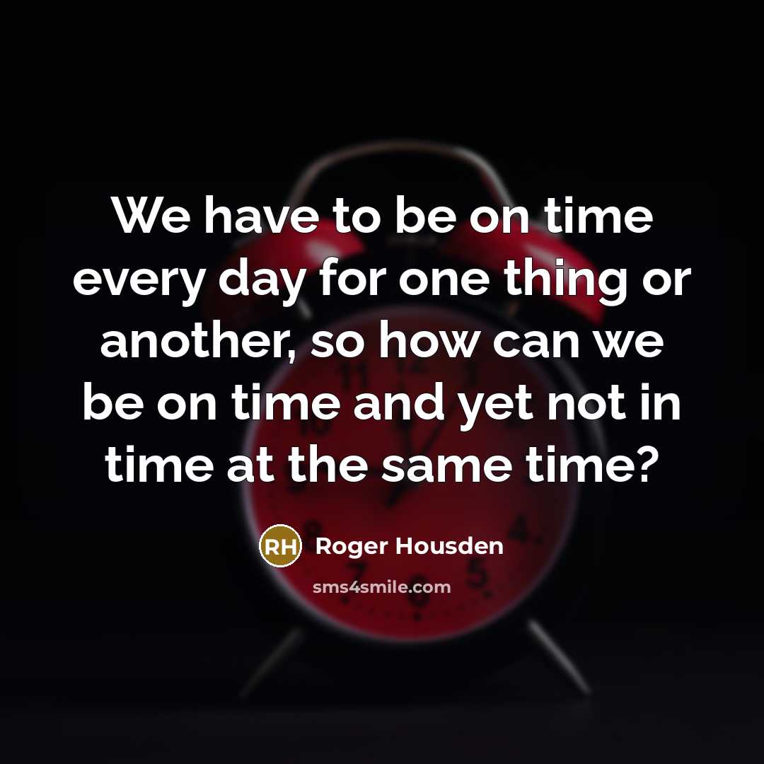 “We have to be on time every day for one…” quote by Roger Housden