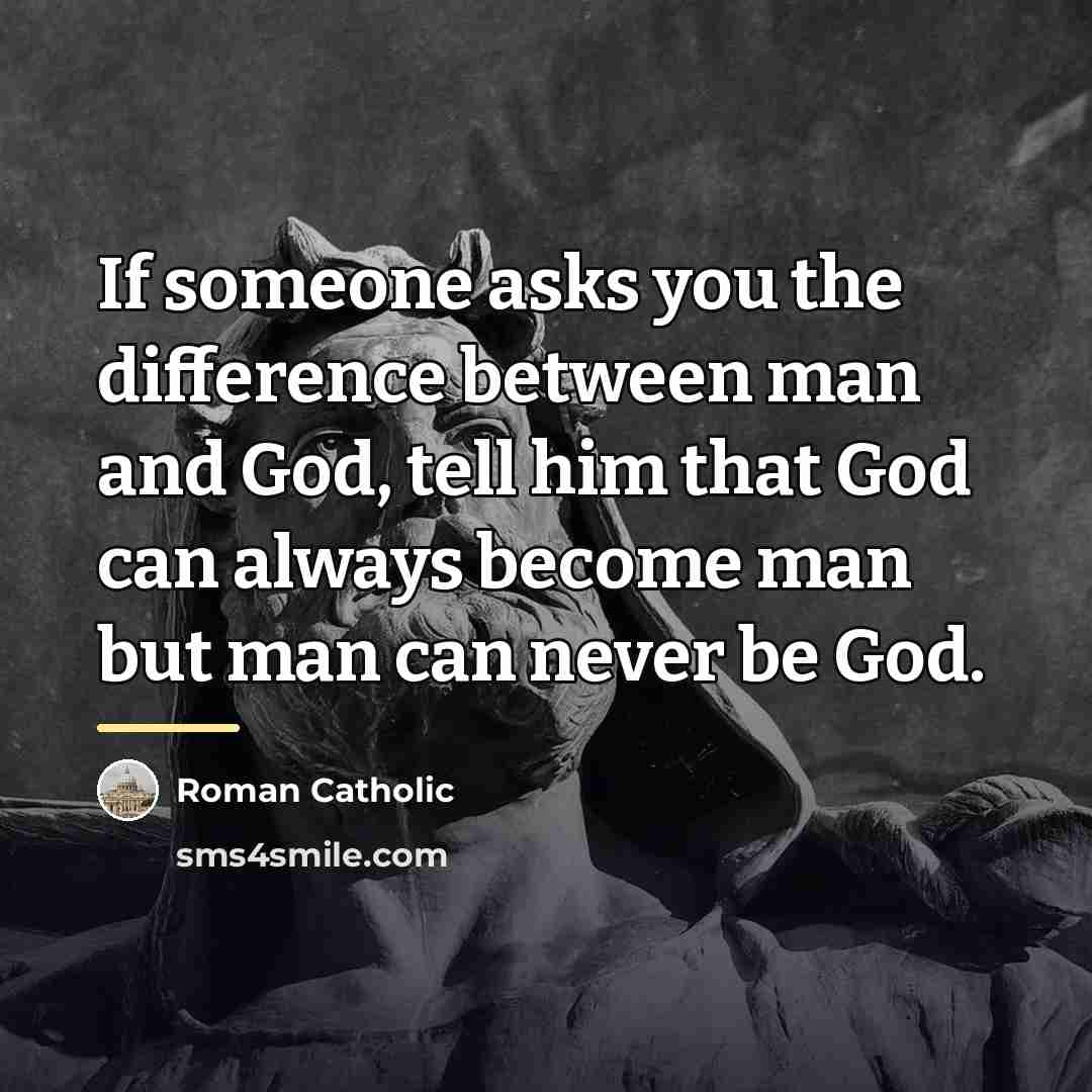“If someone asks you the difference between man and God,…” quote by Roman Catholic