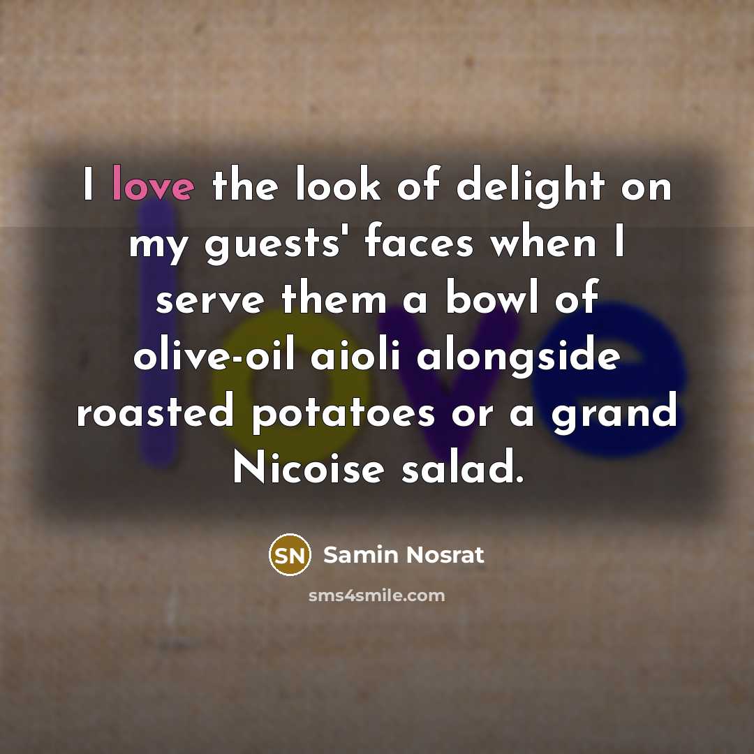 “I love the look of delight on my guests' faces…” quote by Samin Nosrat