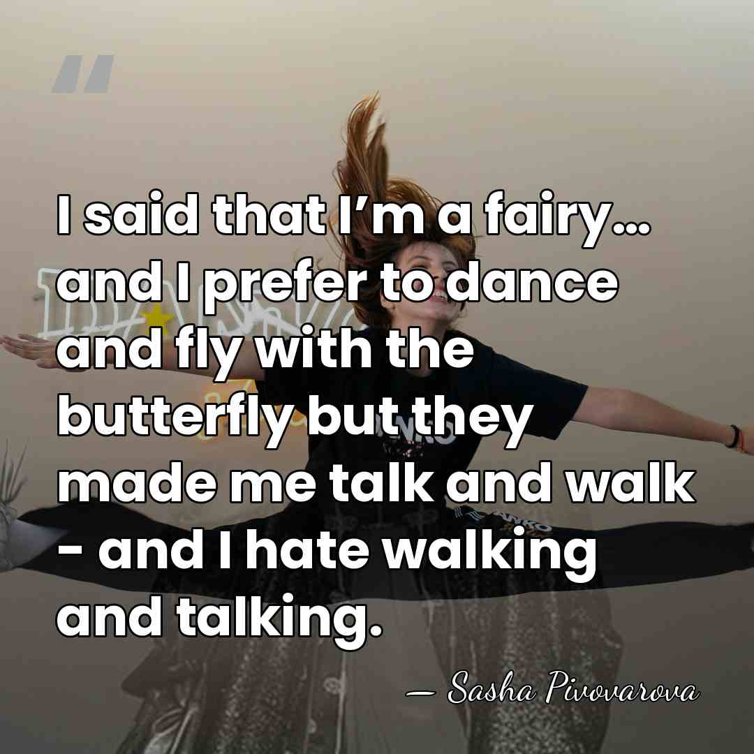 I said that I’m a fairy… and I prefer to dance and&hellip; - Sasha Pivovarova
