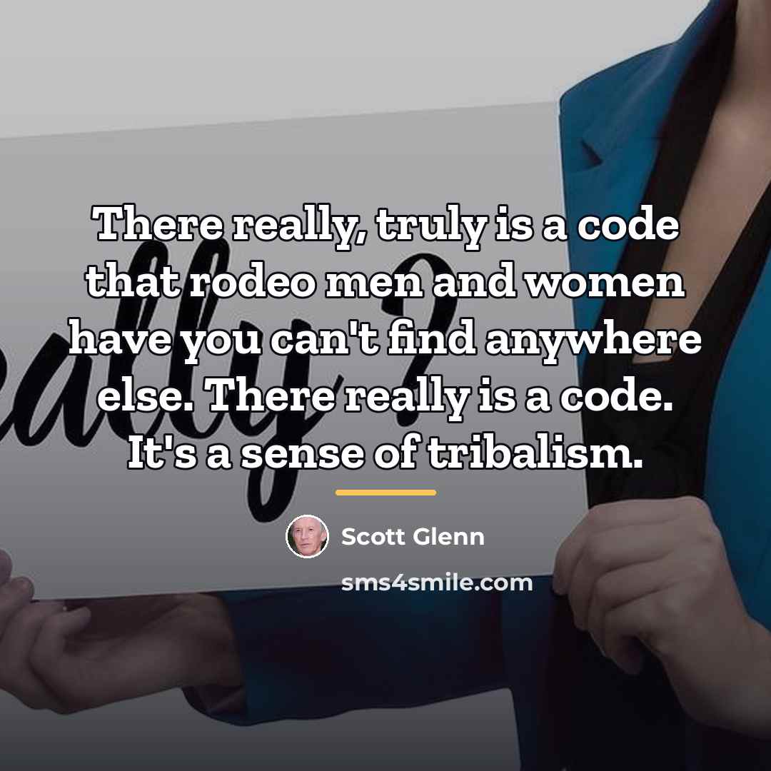 “There really, truly is a code that rodeo men and…” quote by Scott Glenn