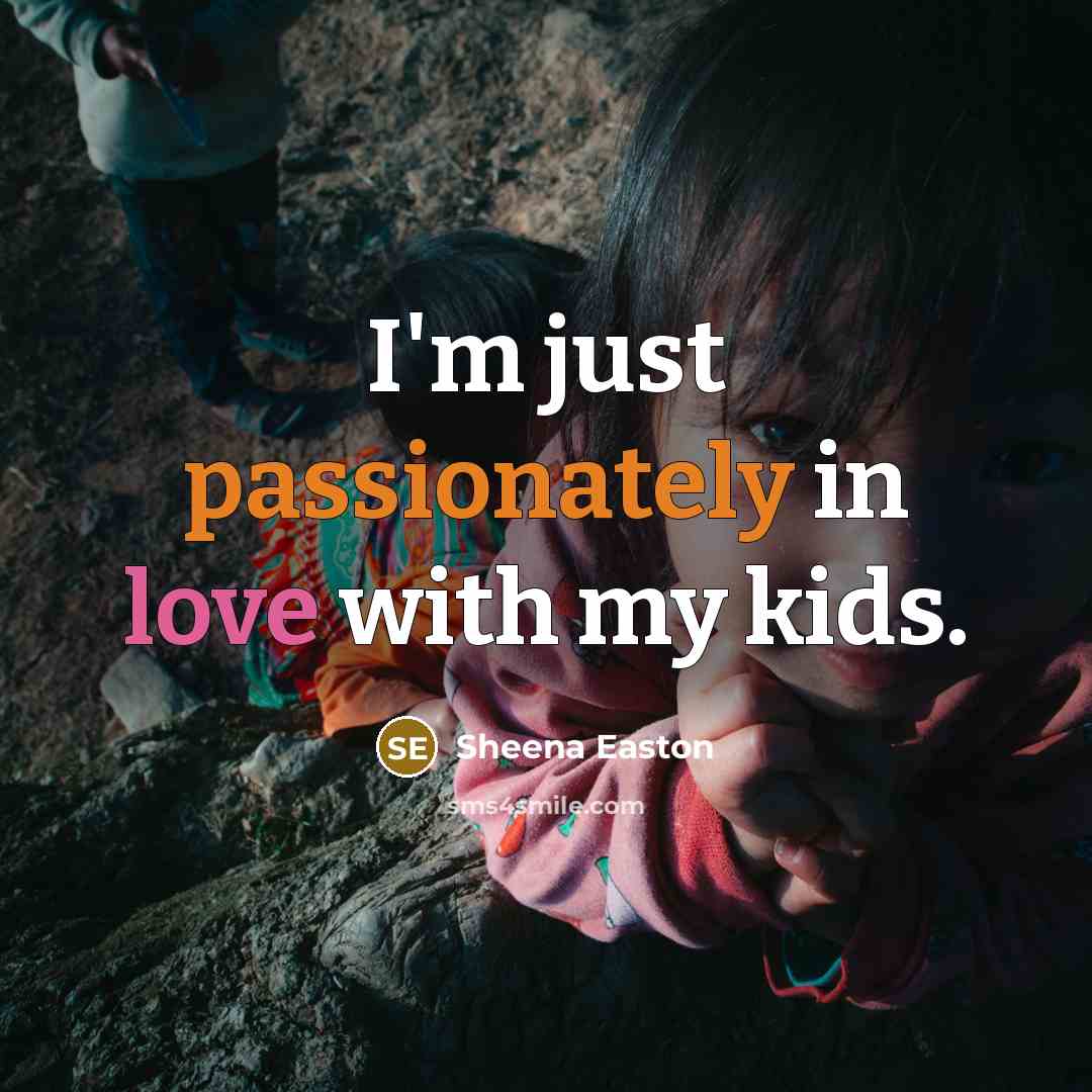 “I'm just passionately in love with my kids.…” quote by Sheena Easton