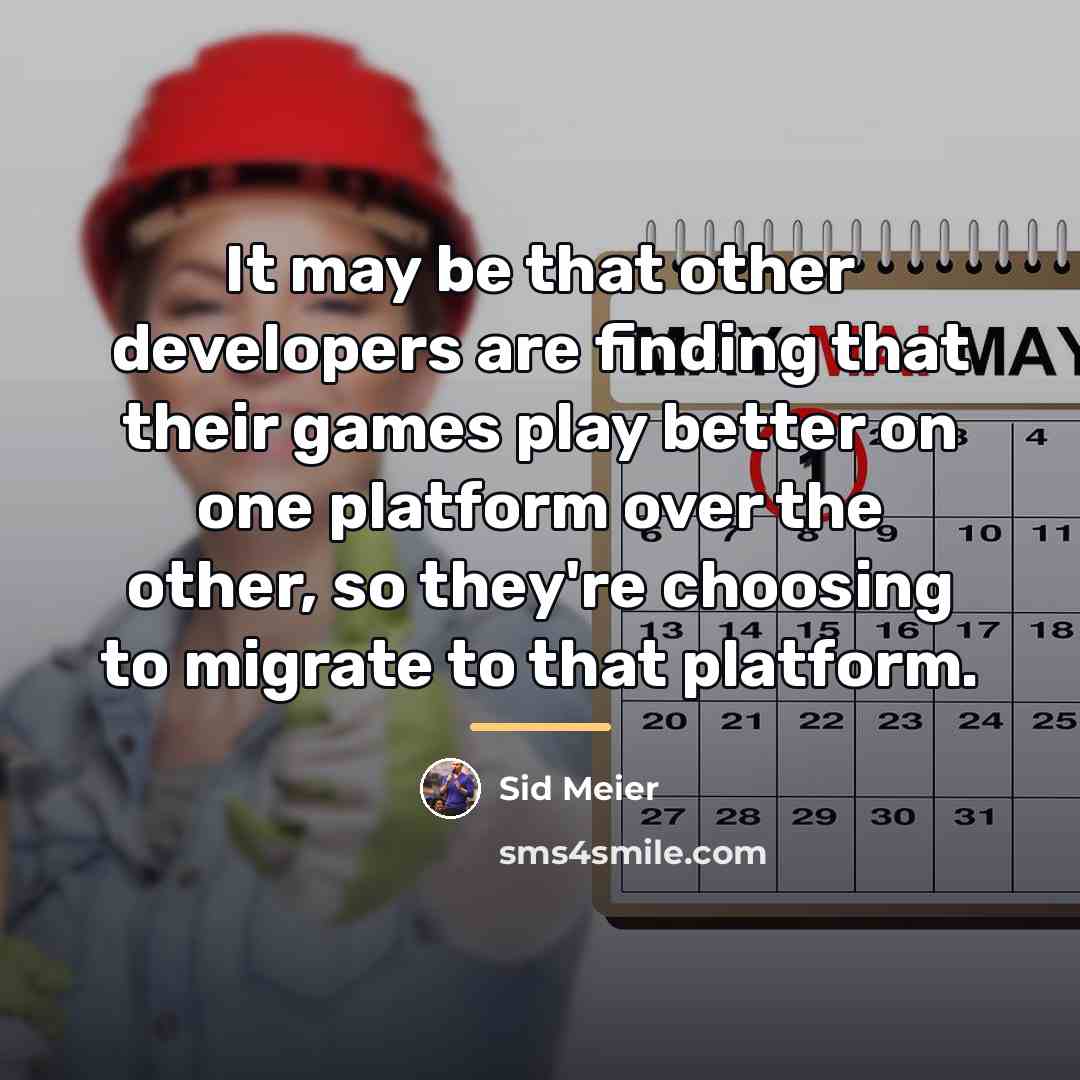 “It may be that other developers are finding that their…” quote by Sid Meier