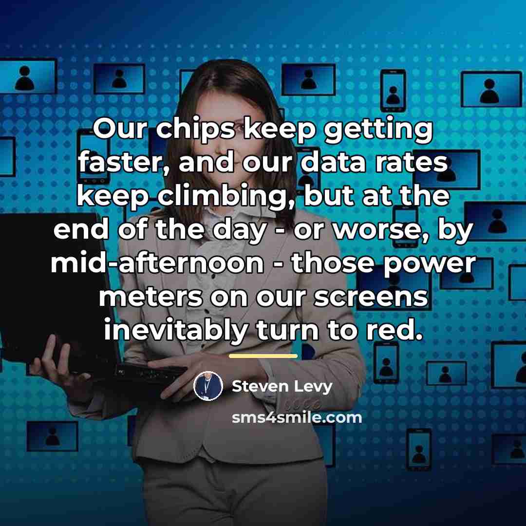 “Our chips keep getting faster, and our data rates keep…” quote by Steven Levy