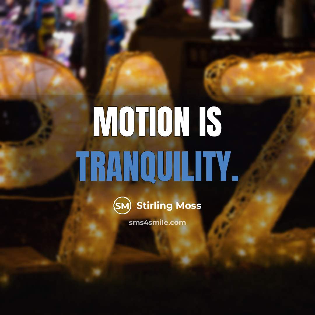 “Motion is tranquility.” quote by Stirling Moss