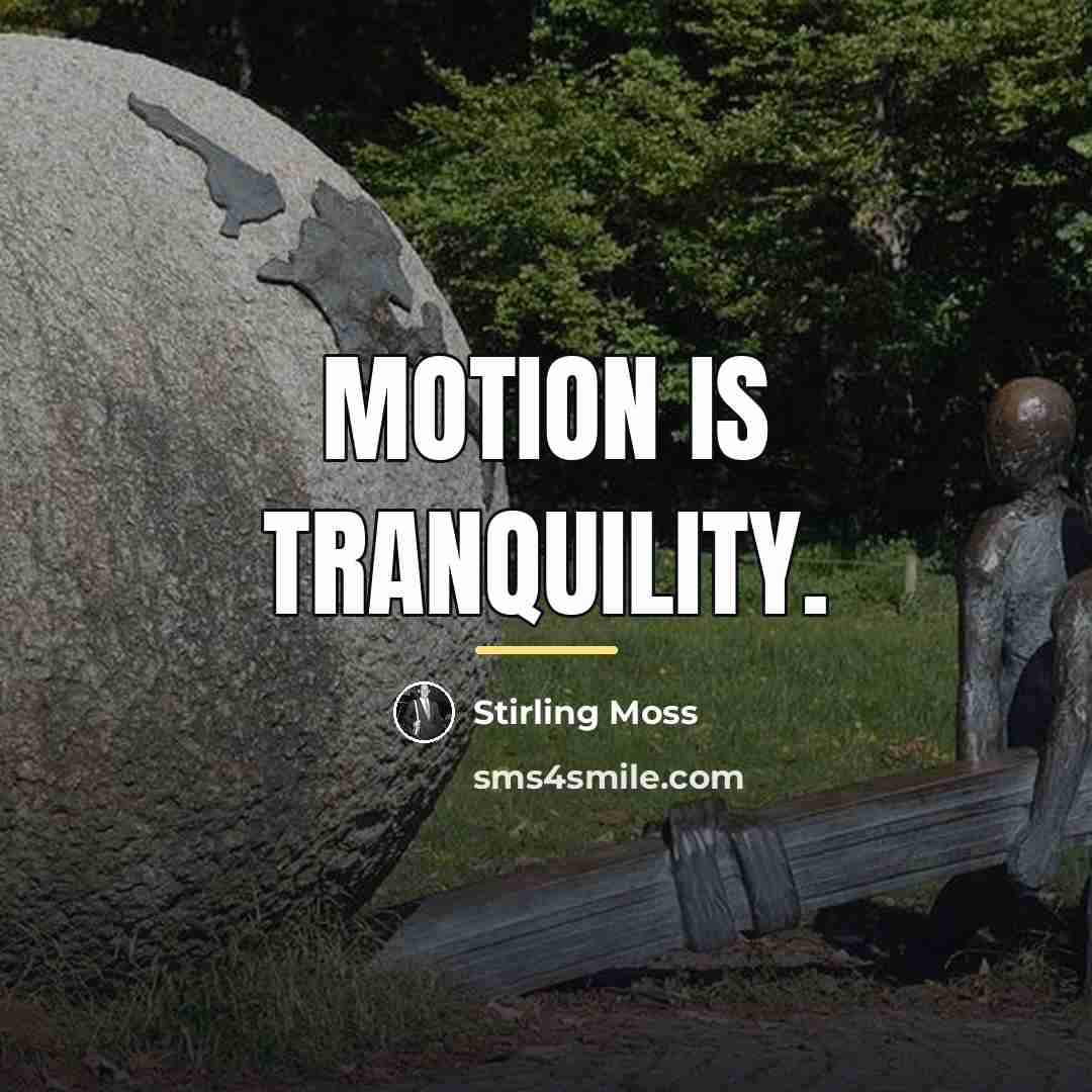 “Motion is tranquility.…” quote by Stirling Moss