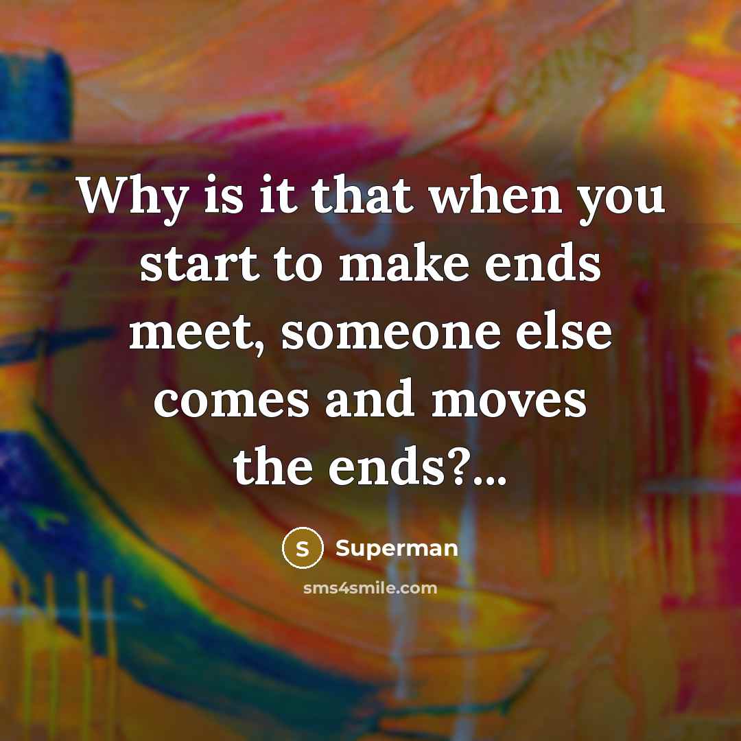 “Why is it that when you start to make ends…” quote by Superman