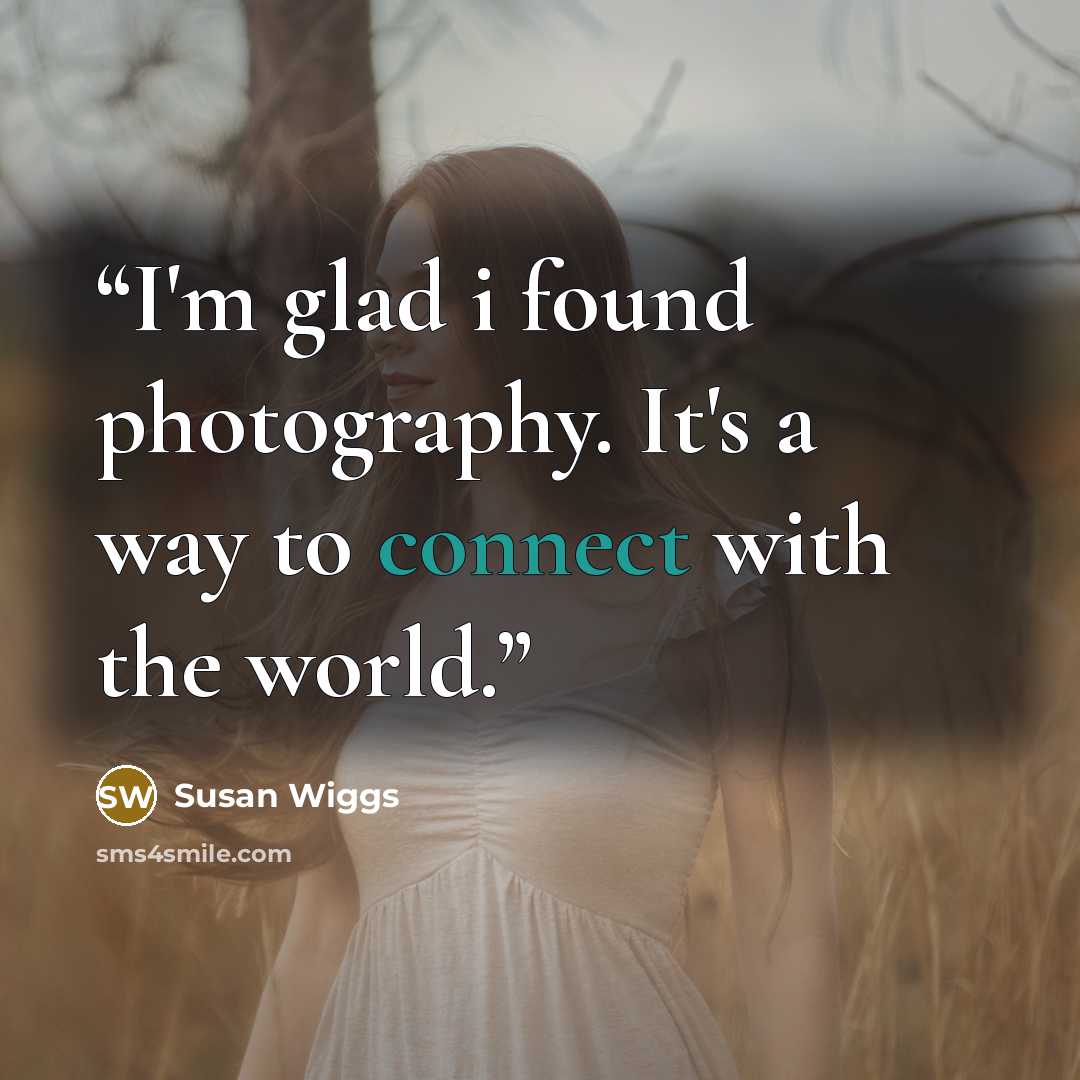 “I'm glad i found photography. It's a way to connect with the world.” quote by Susan Wiggs