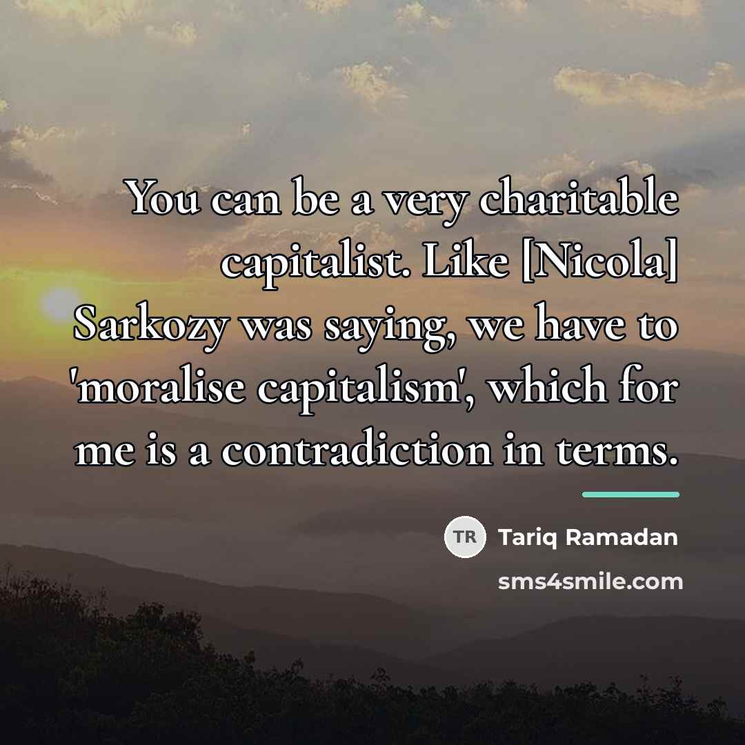 “You can be a very charitable capitalist. Like [Nicola] Sarkozy…” quote by Tariq Ramadan