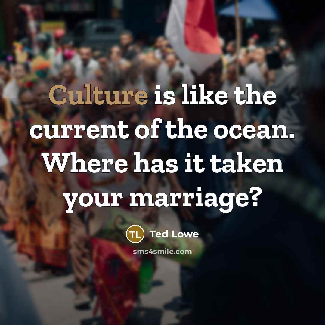 “Culture is like the current of the ocean. Where has…” quote by Ted Lowe