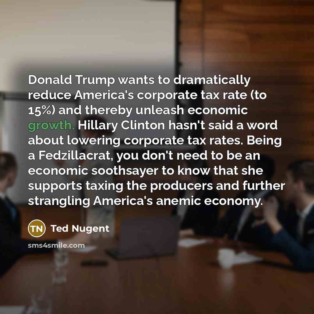 “Donald Trump wants to dramatically reduce America's corporate tax rate…” quote by Ted Nugent