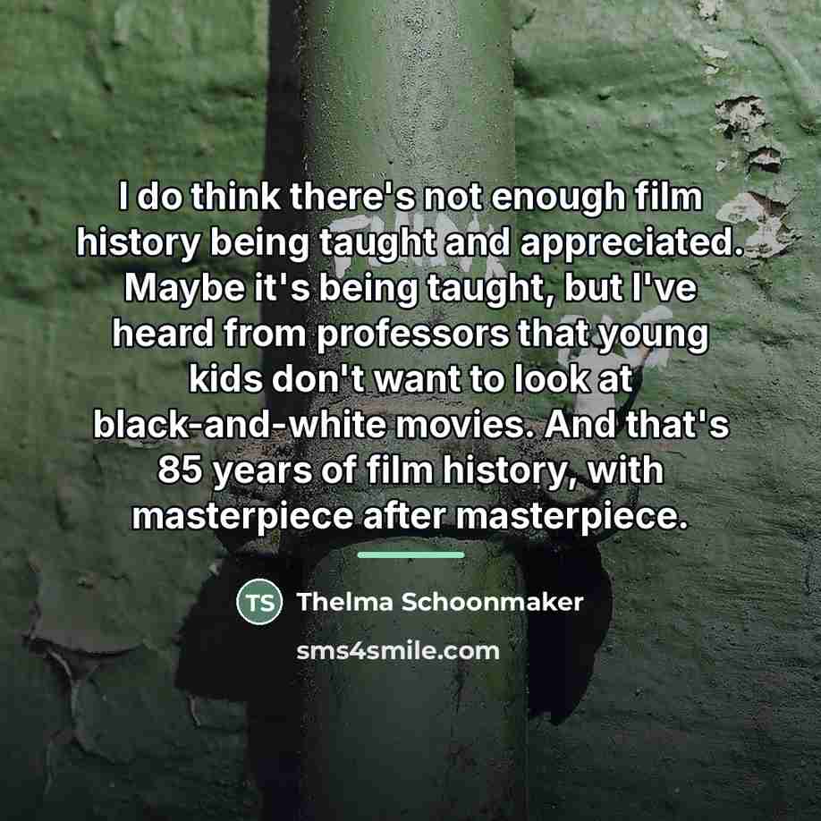 “I do think there's not enough film history being taught…” quote by Thelma Schoonmaker